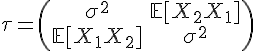 \Large{\tau=\begin{pmatrix}\sigma^2&\mathbb{E}[X_2X_1]\\\mathbb{E}[X_1X_2]&\sigma^2\end{pmatrix}